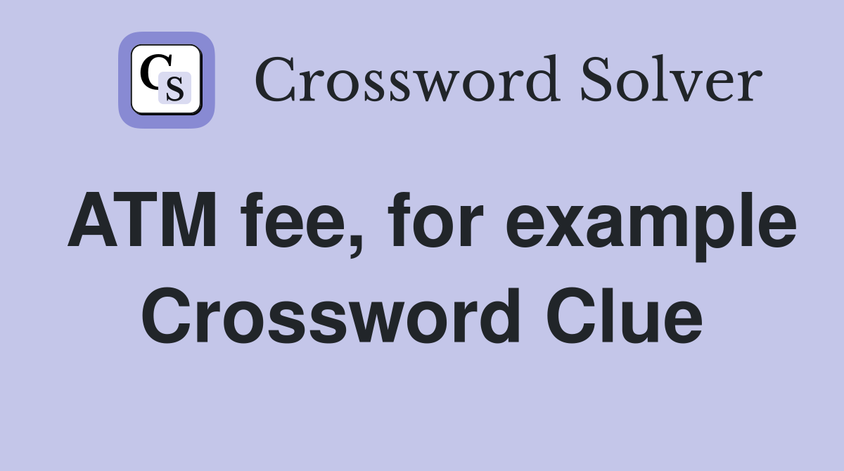 ATM fee, for example Crossword Clue