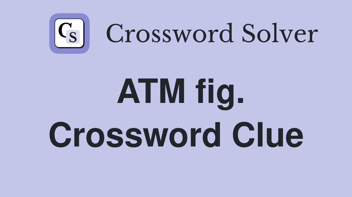 ATM fig. Crossword Clue