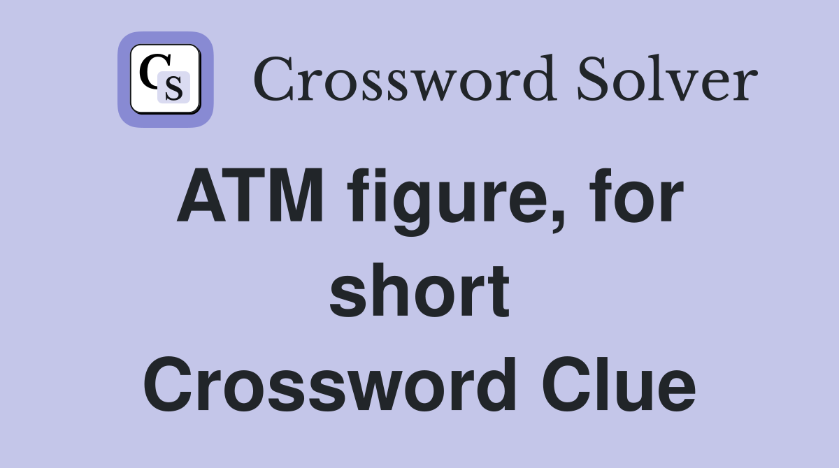 ATM figure, for short Crossword Clue