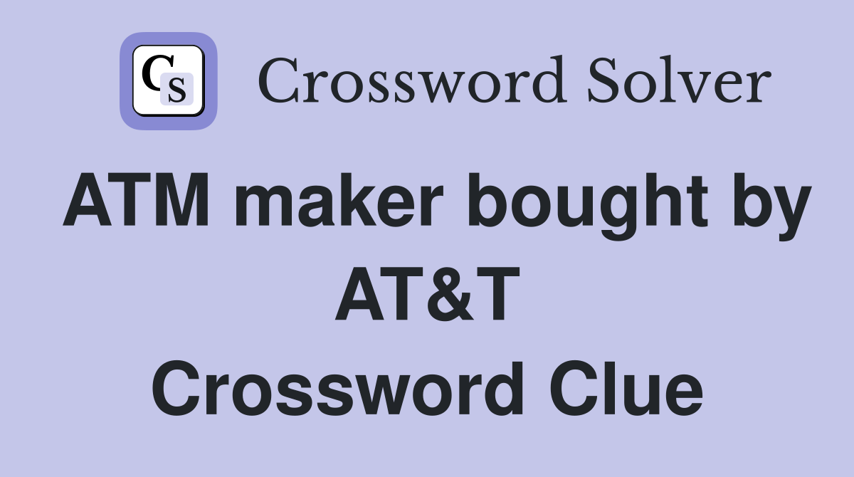 ATM maker bought by AT&T Crossword Clue