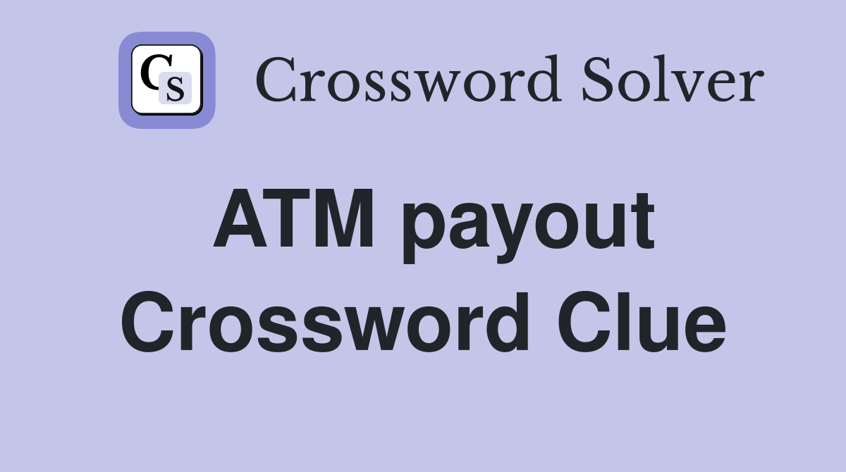 ATM payout Crossword Clue