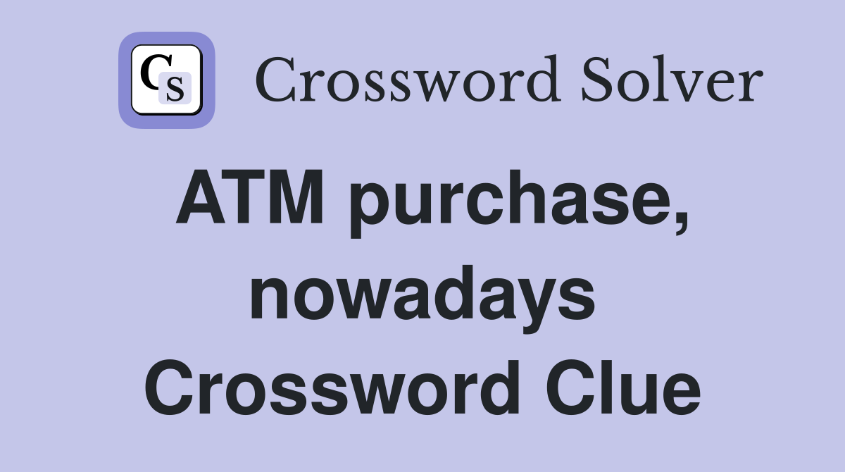 ATM purchase, nowadays Crossword Clue