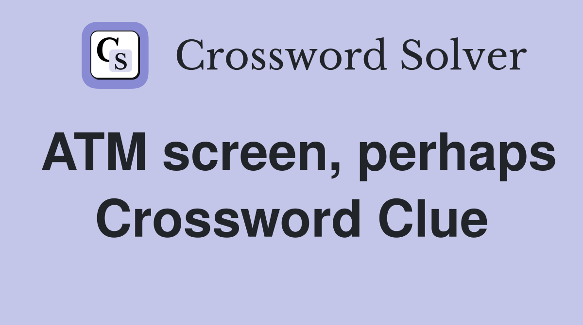 ATM screen, perhaps Crossword Clue
