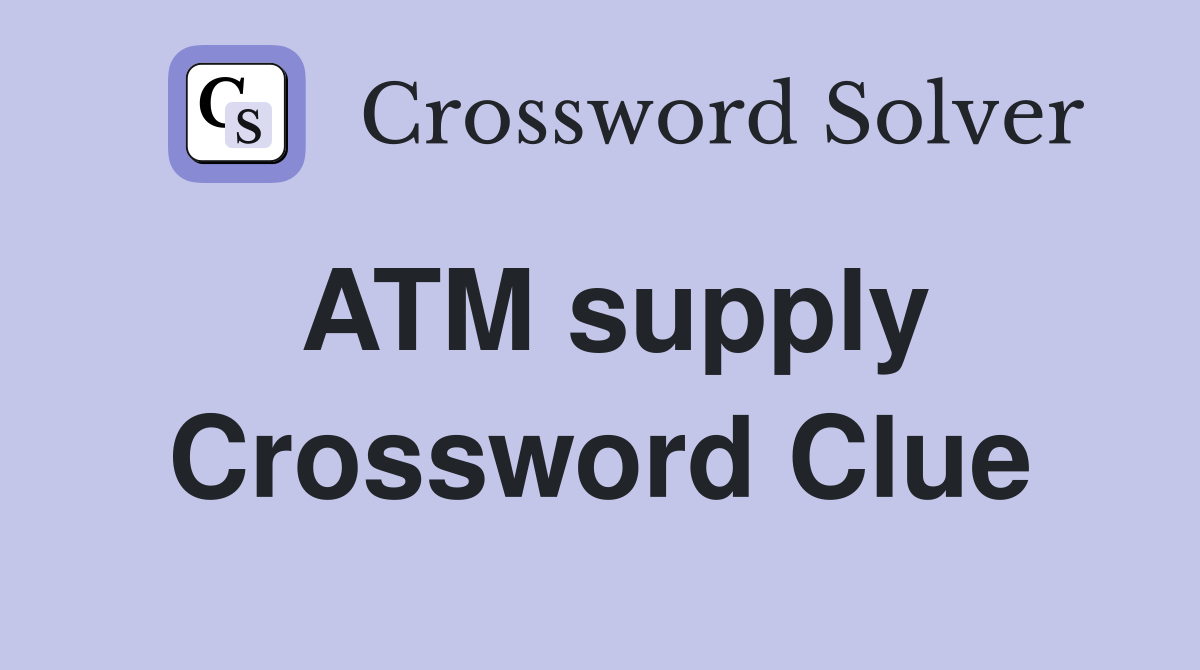ATM supply Crossword Clue
