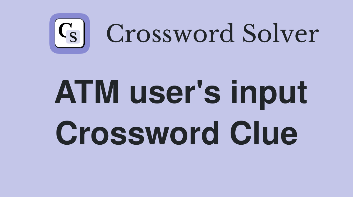 ATM user's input Crossword Clue
