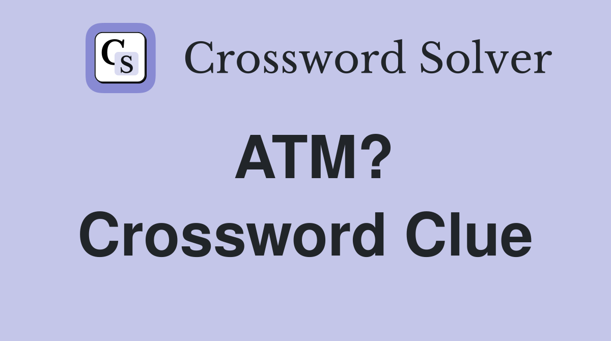 ATM? Crossword Clue