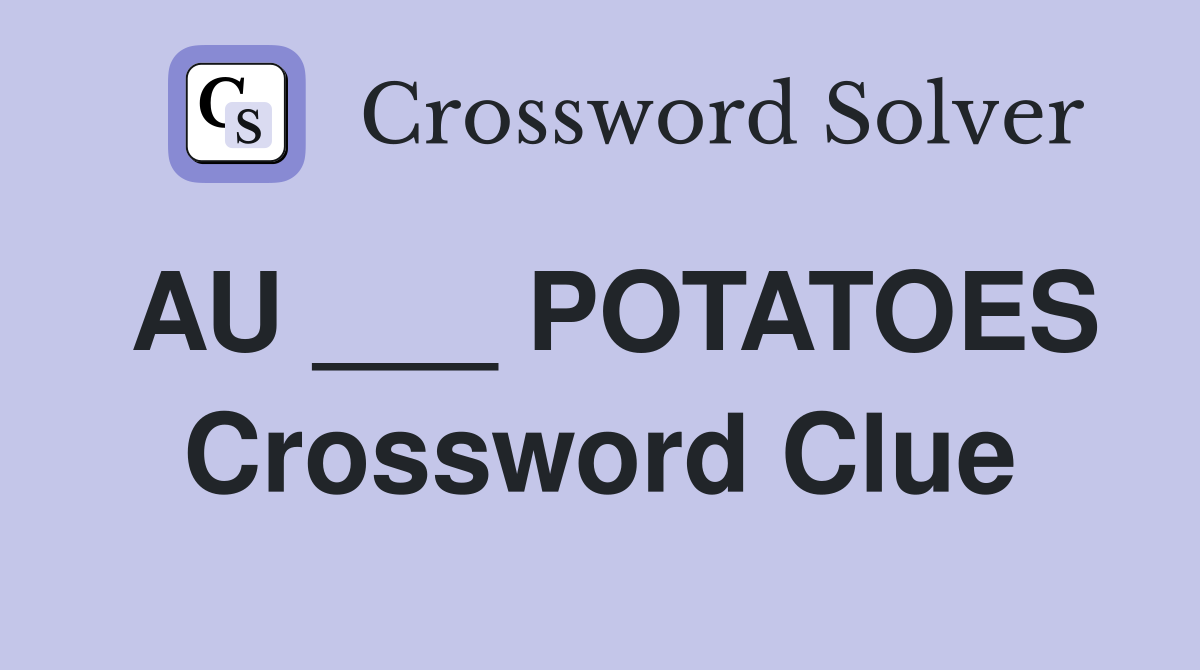 AU ___ POTATOES Crossword Clue