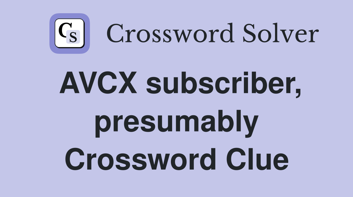 AVCX subscriber, presumably Crossword Clue