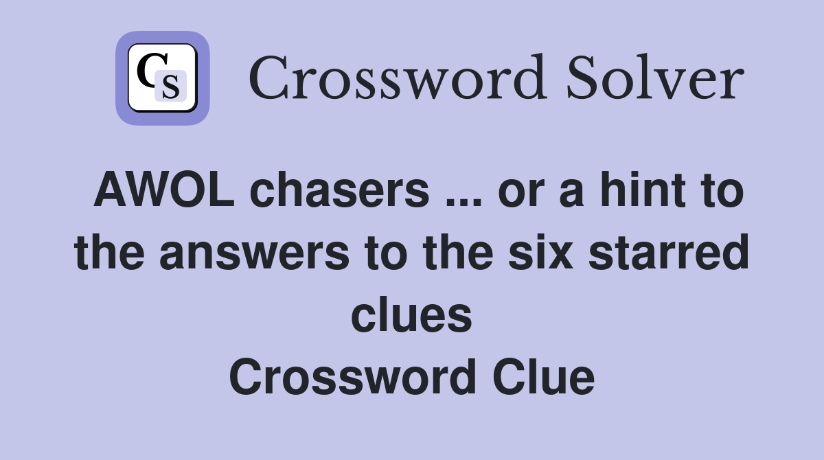 AWOL chasers ... or a hint to the answers to the six starred clues Crossword Clue