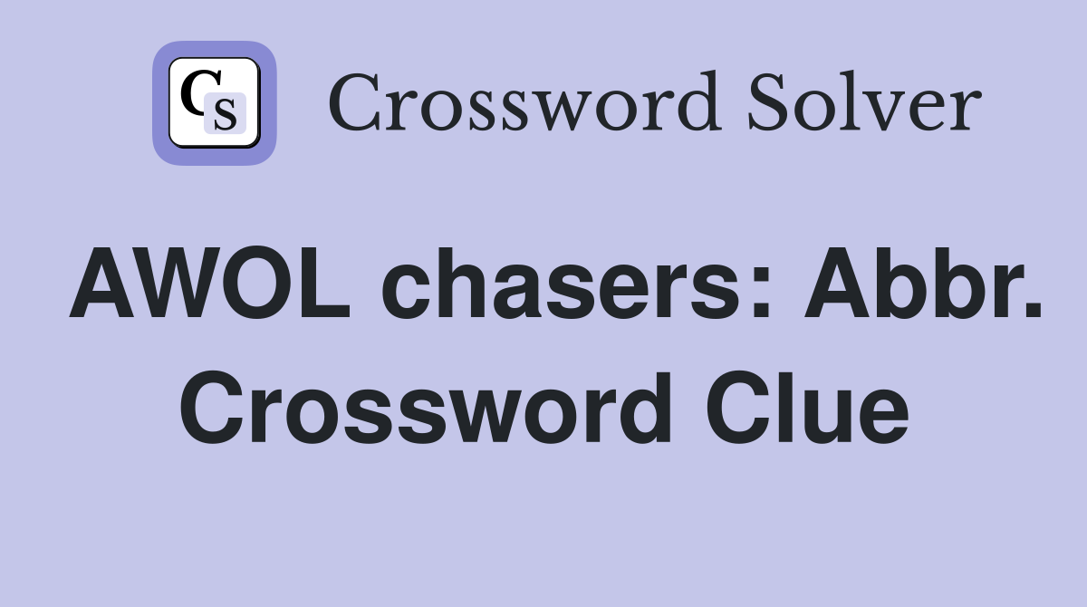 AWOL chasers: Abbr. Crossword Clue