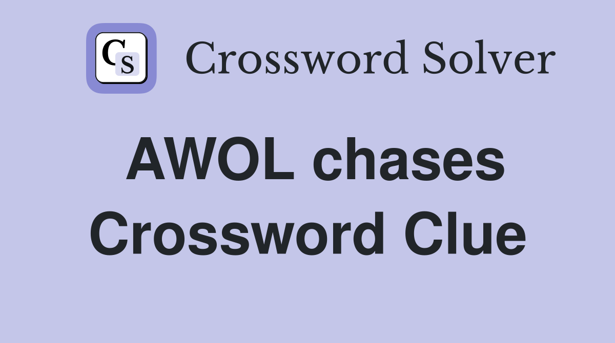 AWOL chases Crossword Clue