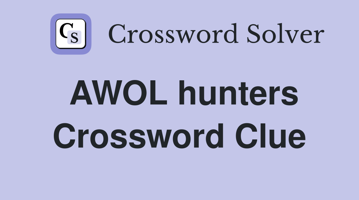 AWOL hunters Crossword Clue