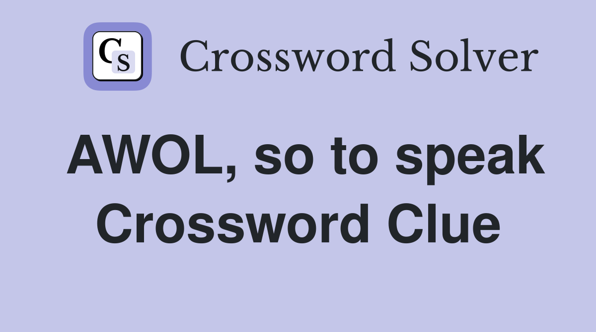 AWOL, so to speak Crossword Clue