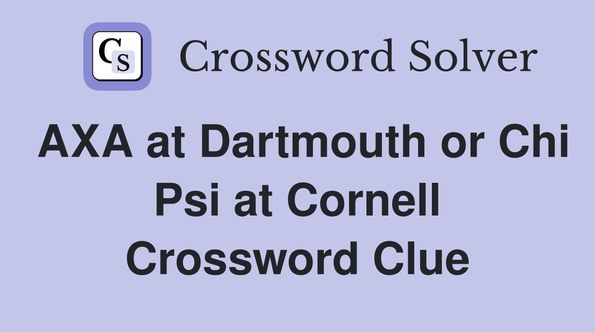 AXA at Dartmouth or Chi Psi at Cornell Crossword Clue