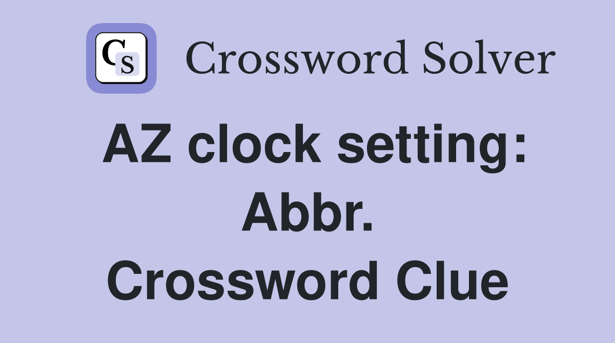 AZ clock setting: Abbr. Crossword Clue