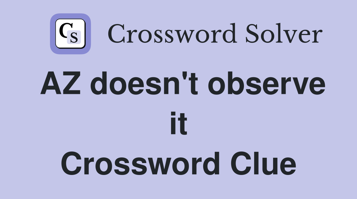 AZ doesn't observe it Crossword Clue