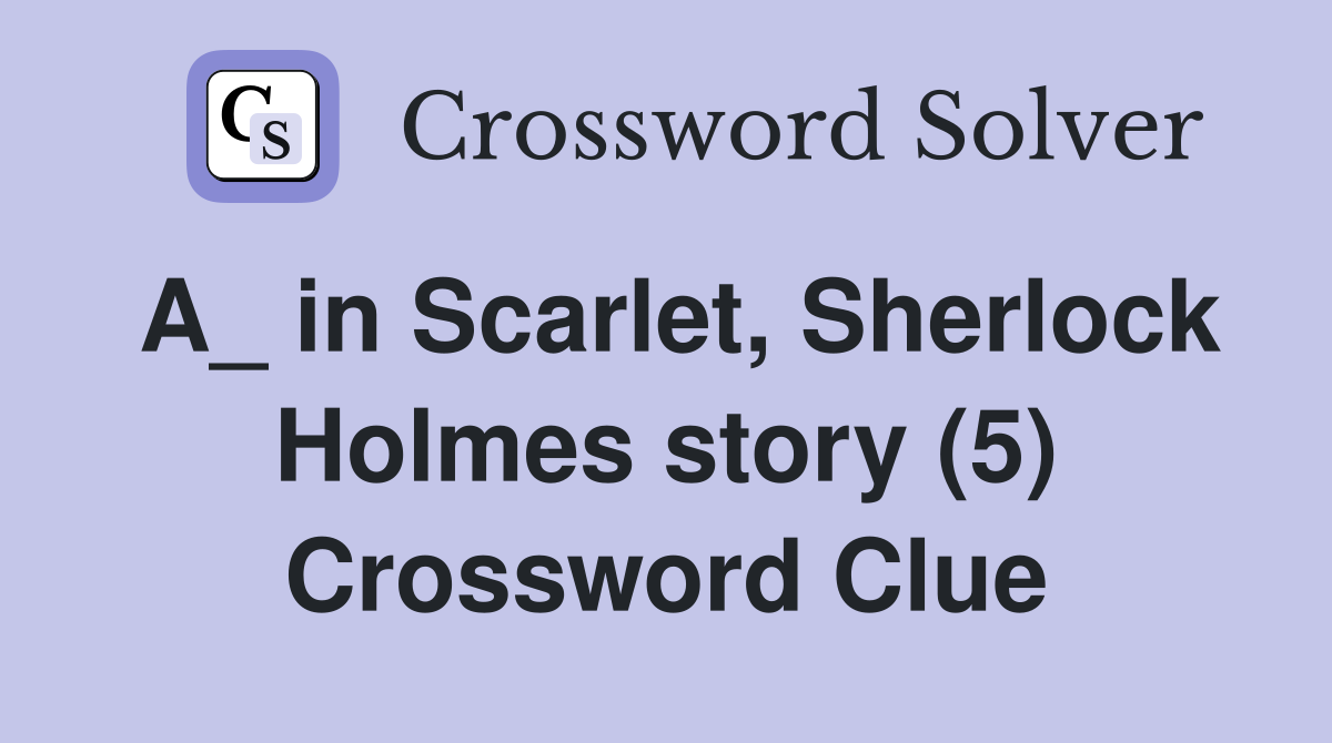 A_ in Scarlet, Sherlock Holmes story (5) Crossword Clue