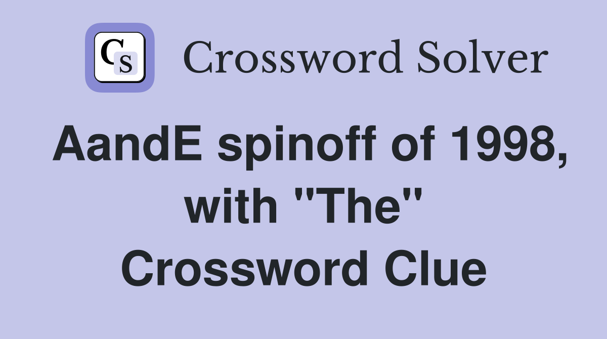AandE spinoff of 1998, with "The" Crossword Clue