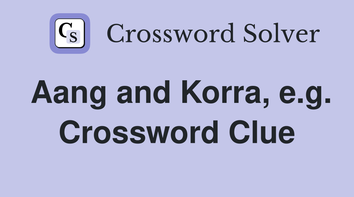 Aang and Korra, e.g. Crossword Clue