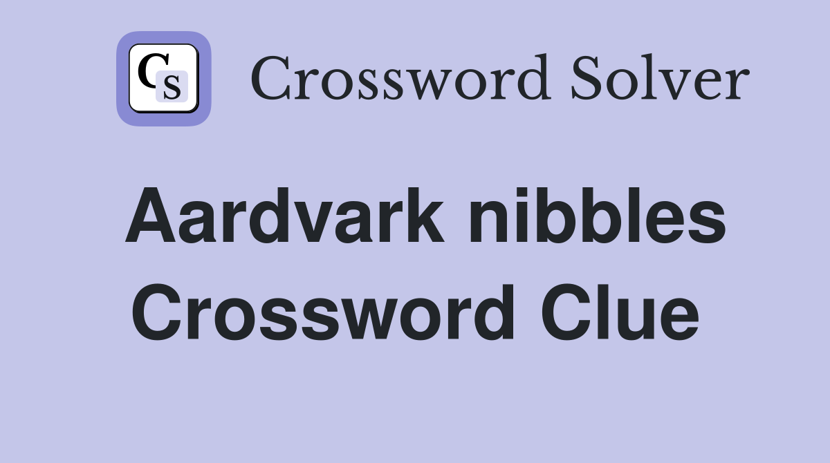Aardvark nibbles Crossword Clue