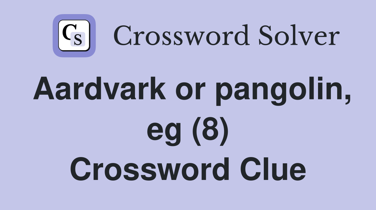 Aardvark or pangolin, eg (8) Crossword Clue