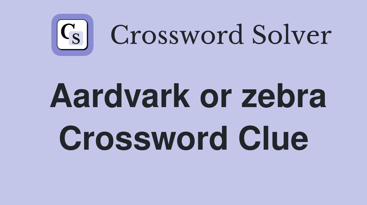 Aardvark or zebra Crossword Clue
