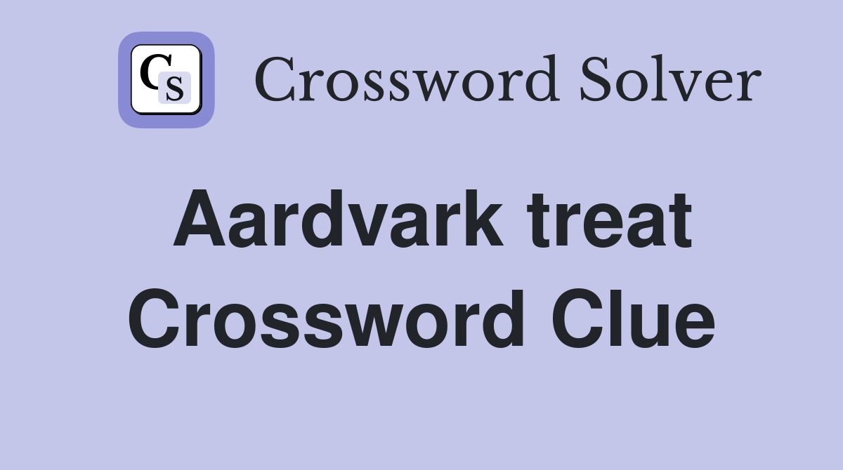 Aardvark treat Crossword Clue