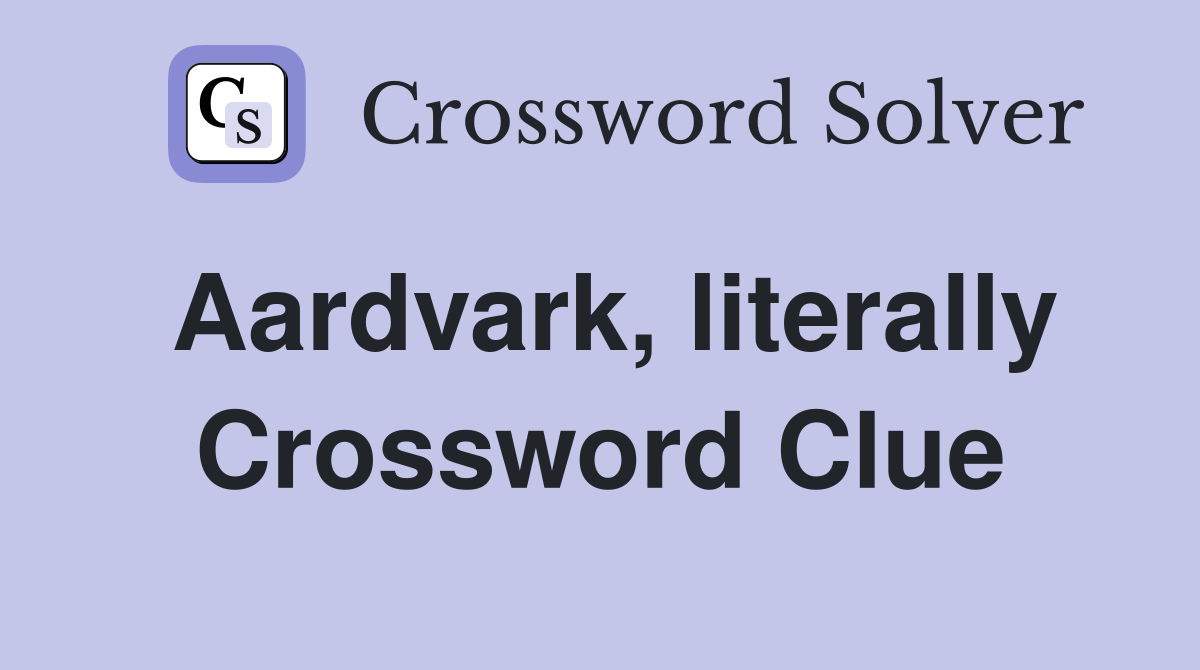 Aardvark, literally Crossword Clue