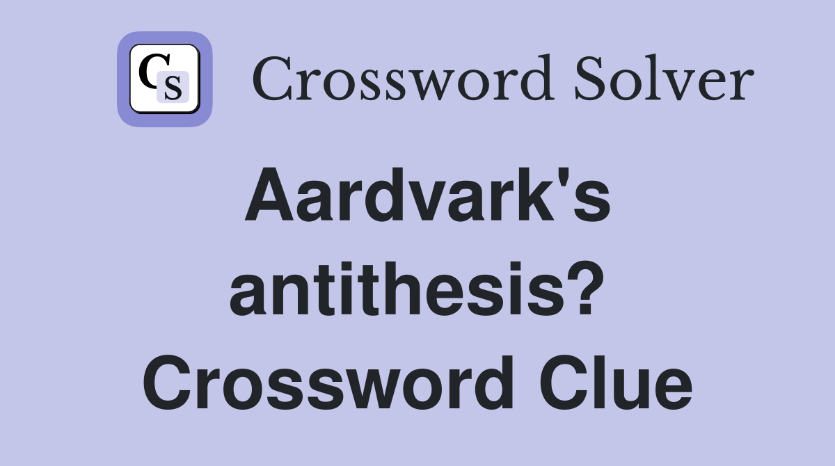 Aardvark's antithesis? Crossword Clue