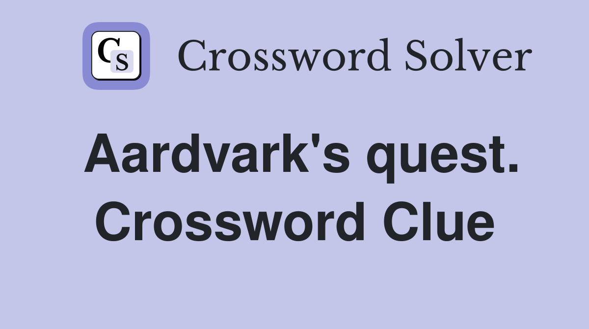 Aardvark's quest. Crossword Clue