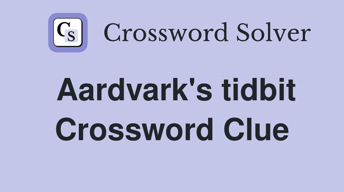 Aardvark's tidbit Crossword Clue