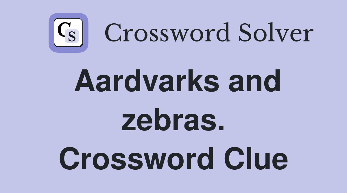 Aardvarks and zebras. Crossword Clue