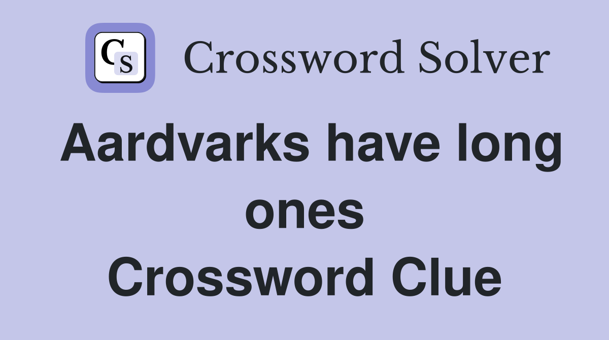 Aardvarks have long ones Crossword Clue