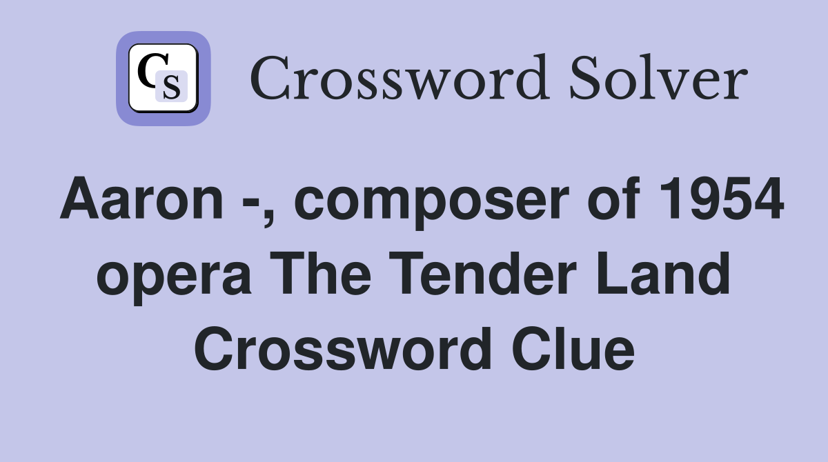 Aaron -, composer of 1954 opera The Tender Land Crossword Clue