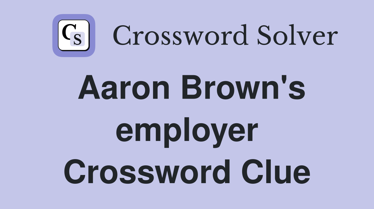 Aaron Brown's employer Crossword Clue