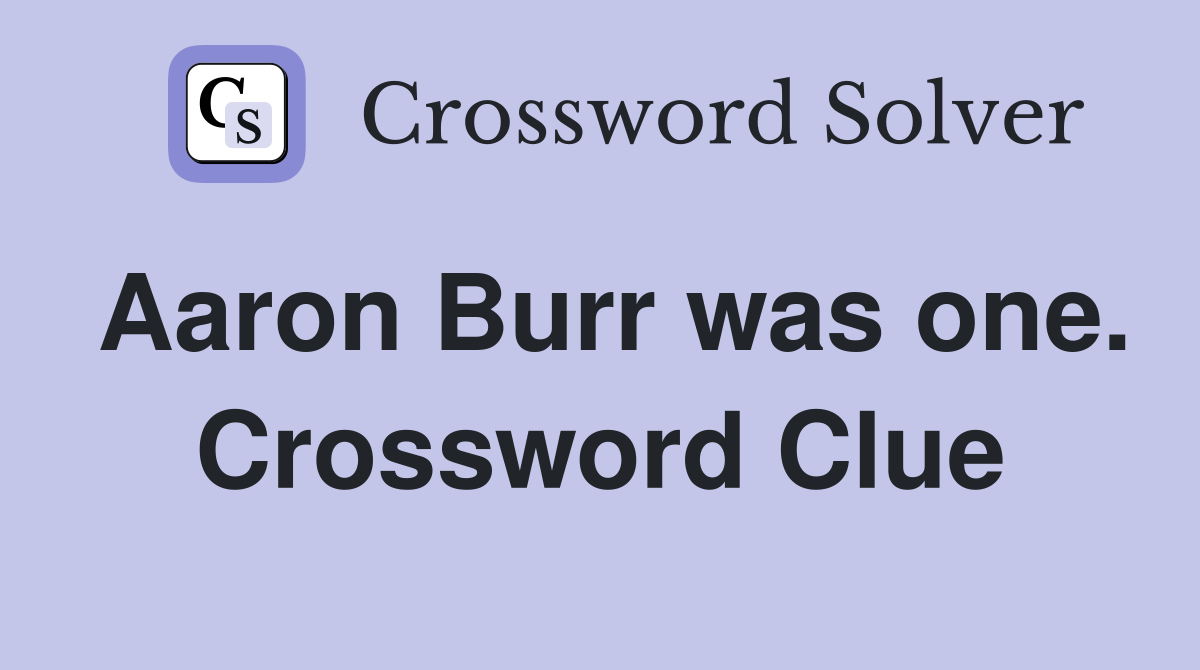 Aaron Burr was one. Crossword Clue