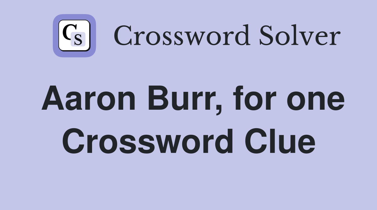 Aaron Burr, for one Crossword Clue
