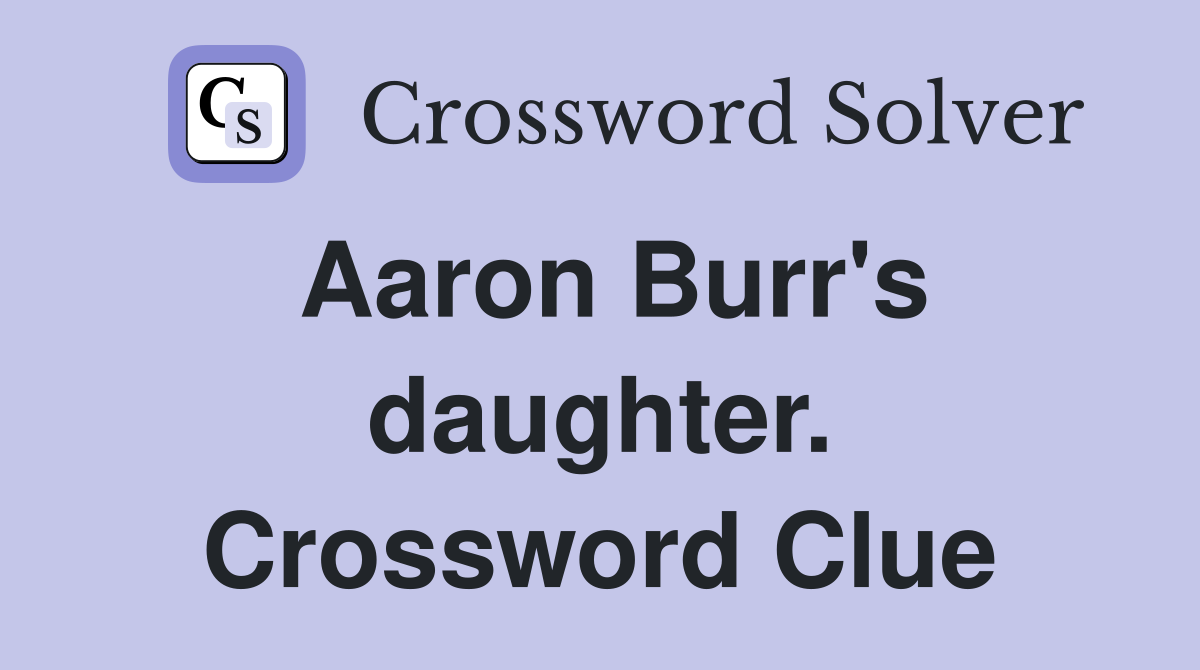 Aaron Burr's daughter. Crossword Clue