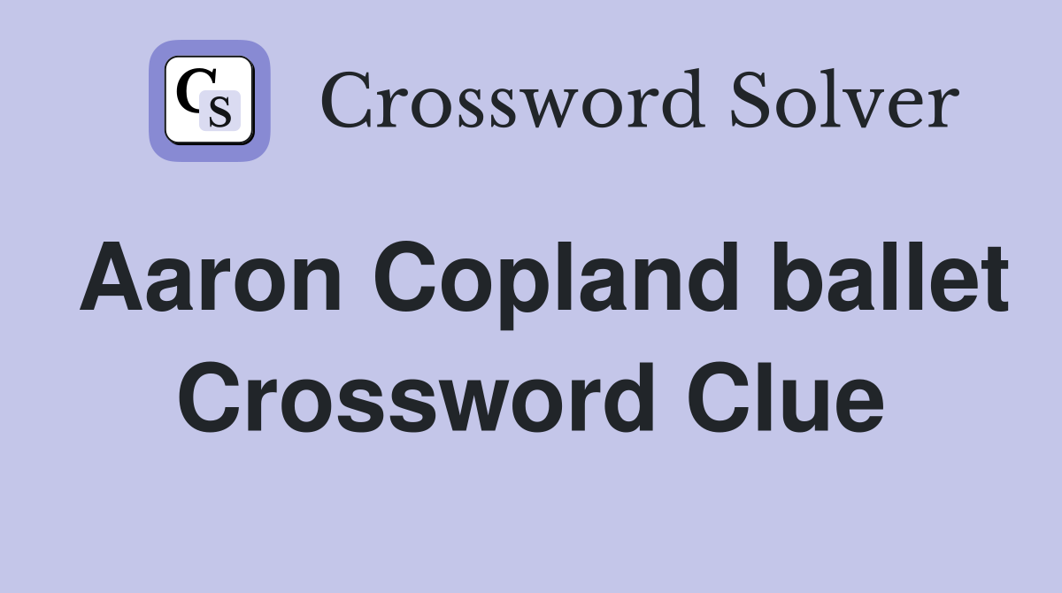 Aaron Copland ballet Crossword Clue