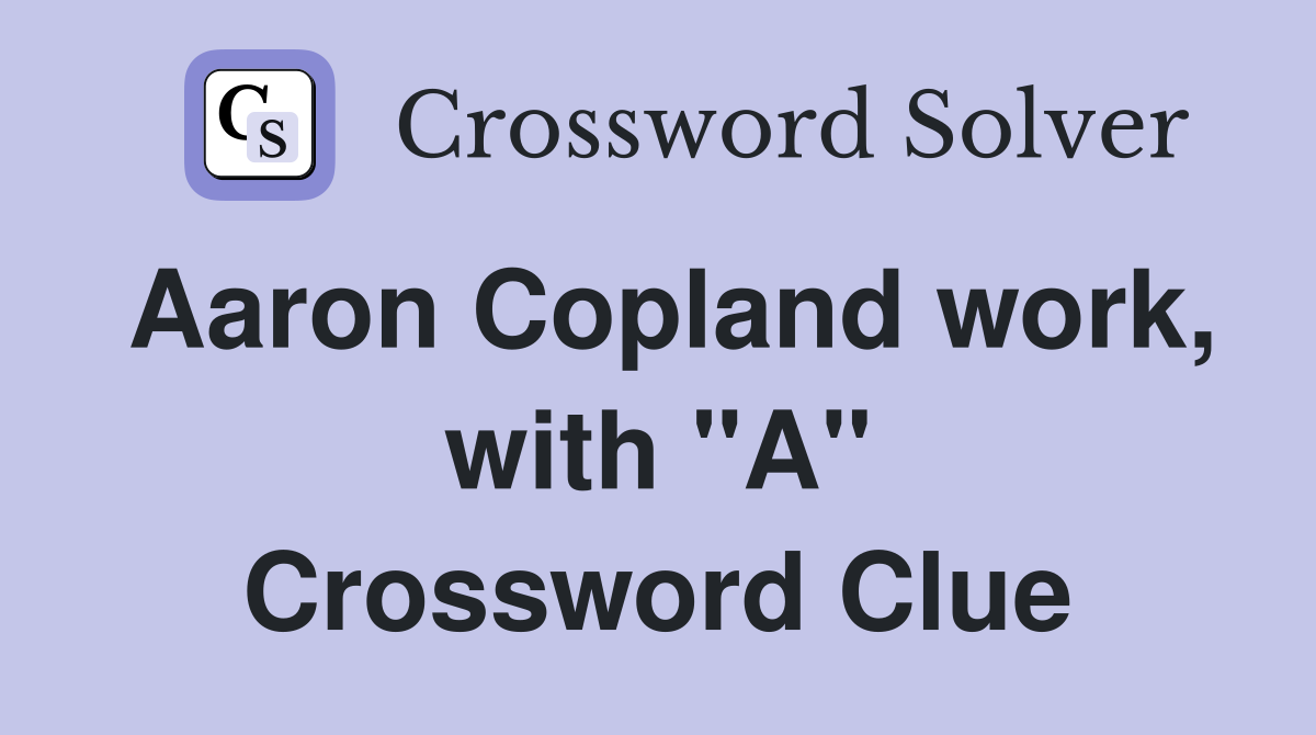 Aaron Copland work, with "A" Crossword Clue