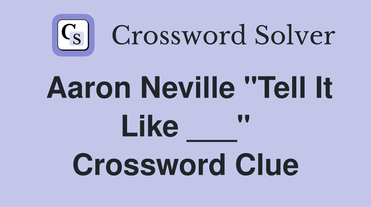 Aaron Neville "Tell It Like ___" Crossword Clue