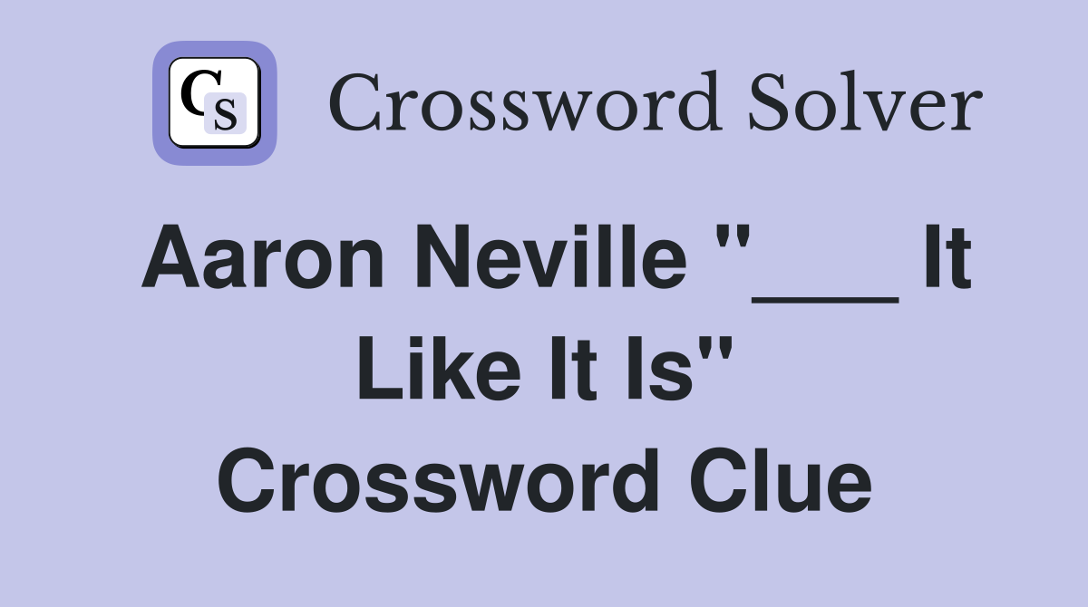 Aaron Neville "___ It Like It Is" Crossword Clue