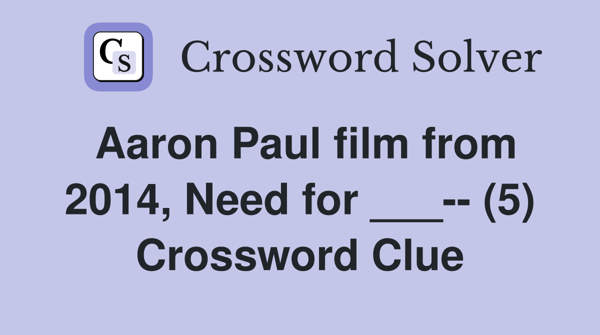 Aaron Paul film from 2014, Need for ___-- (5) Crossword Clue