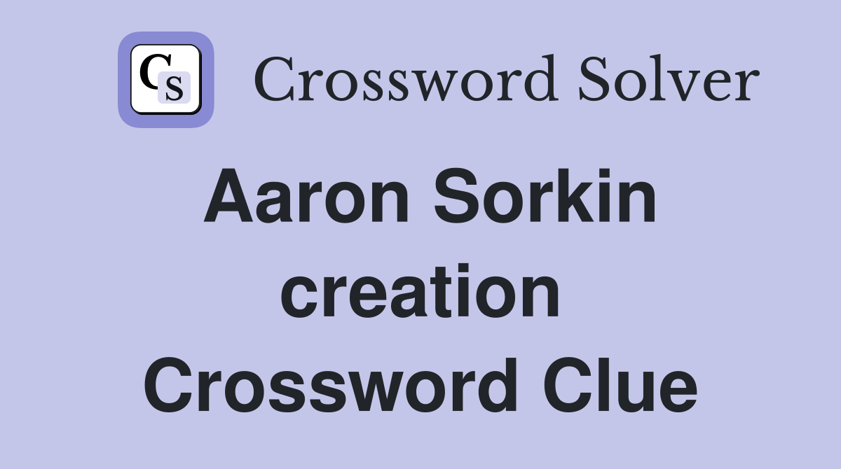 Aaron Sorkin creation Crossword Clue