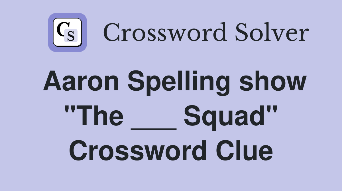 Aaron Spelling show "The ___ Squad" Crossword Clue