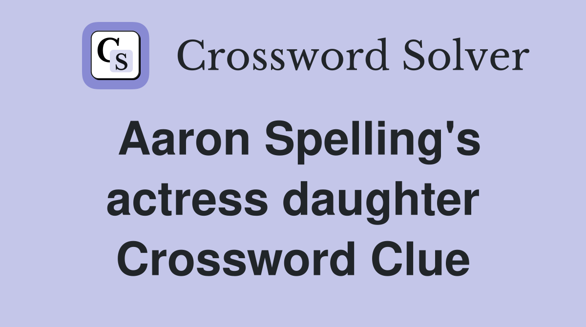 Aaron Spelling's actress daughter Crossword Clue