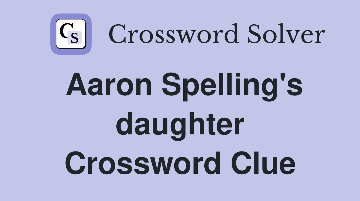 Aaron Spelling's daughter Crossword Clue