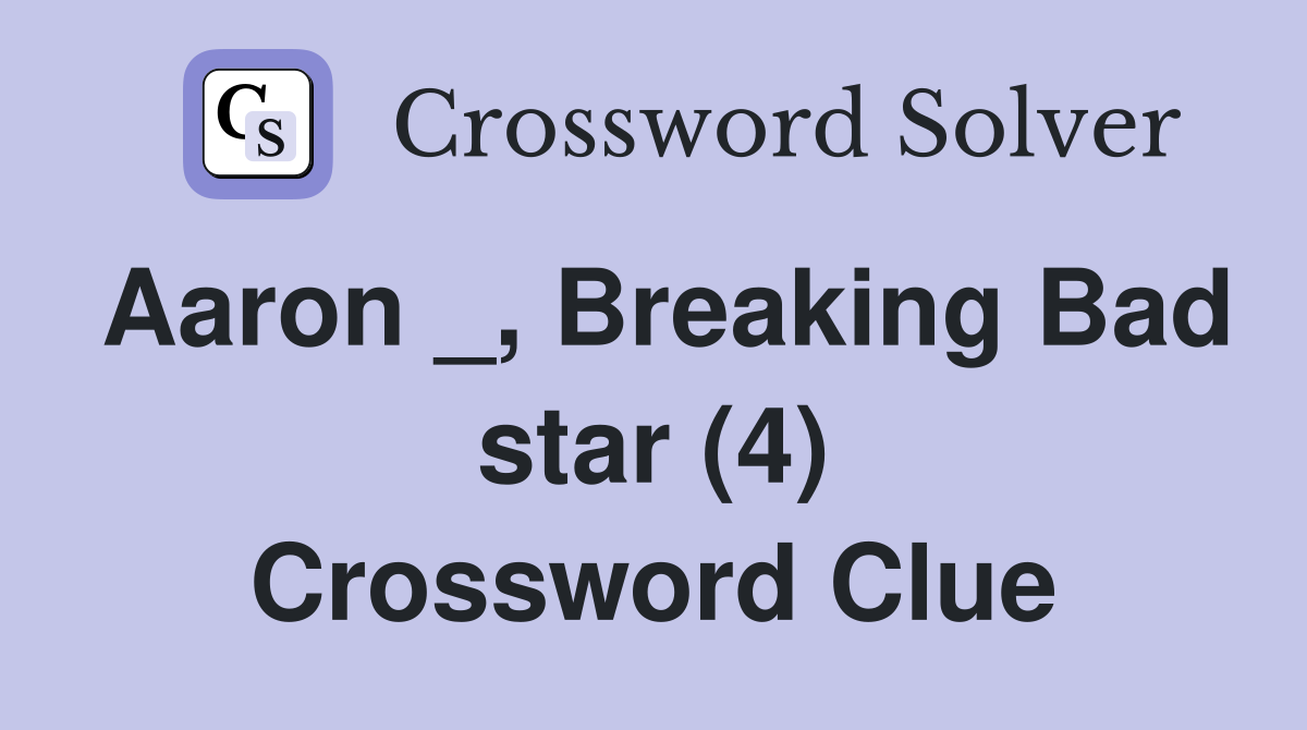 Aaron _, Breaking Bad star (4) Crossword Clue