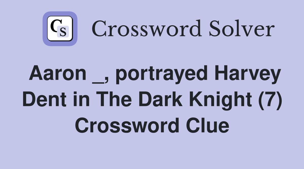 Aaron _, portrayed Harvey Dent in The Dark Knight (7) Crossword Clue