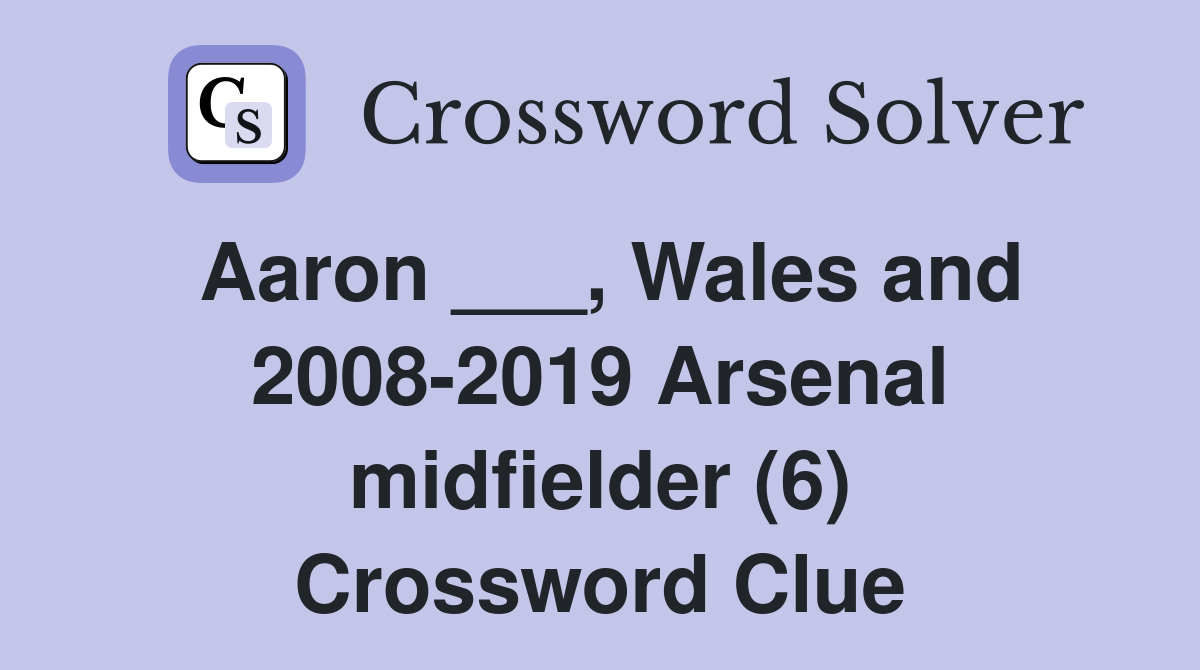 Aaron ___, Wales and 2008-2019 Arsenal midfielder (6) Crossword Clue